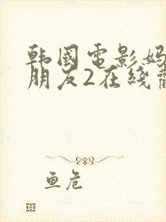 韩国电影妈妈的朋友2在线观看