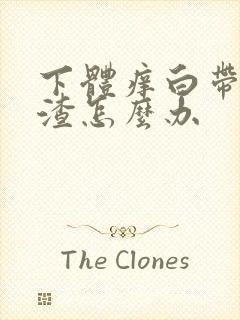 下体痒白带豆腐渣怎么办