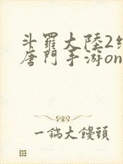 斗罗大陆2绝世唐门手游online下载