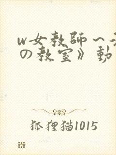 w女教师～淫辱の教室》动漫