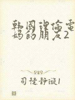 韩国理伦电影妈妈的朋友2封面