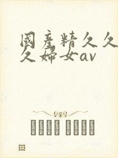 国产精久久久久久妇女av