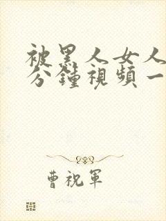 被黑人女人40分钟视频一