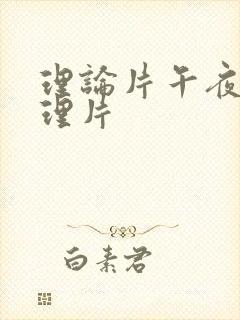 理论片午夜伦夜理片