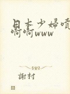 日本少妇喷水啊啊啊www