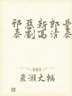 邪恶新郎爱上我泰剧高清泰剧