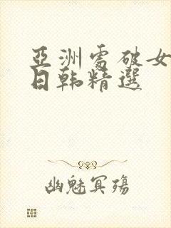 亚洲处破女av日韩精选