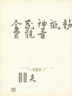 全民神祗动漫免费观看