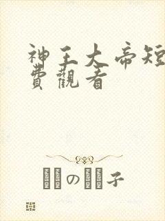 神王大帝短剧免费观看
