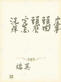 洗完头头皮屑又痒怎么回事封面