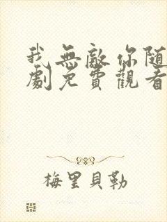 我无敌你随意短剧免费观看高清