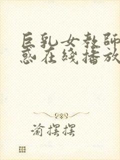 巨乳女教师的诱惑在线播放