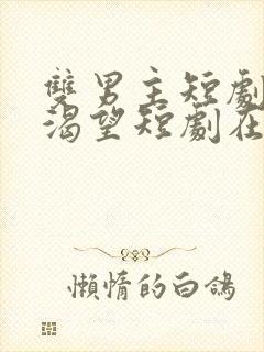 双男主短剧十年渴望短剧在线观看