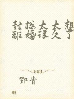 封总太太想跟你离婚很久了免费阅读正版