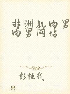 非洲肌肉男操肌肉男网站