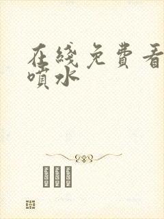 在线免费看高潮喷水封面