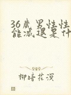 36岁男性性功能减退是什么原因