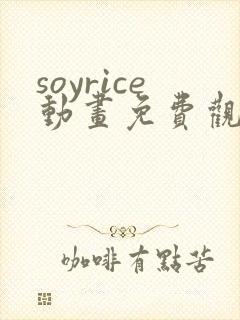 soyrice动画免费观看高清