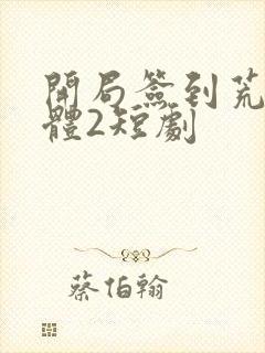 开局签到荒古圣体2短剧