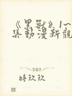 《黑兽》1~7集动漫新观看在线观看封面