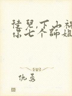 徒儿,下山祸害你七个师姐去吧免费封面