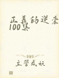 正义的逆袭短剧100集