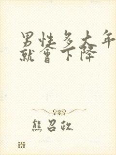 男性多大年龄性就会下降