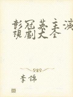 彭冠英主演的电视剧大全