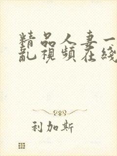 精品人妻一伦一乱视频在线关看