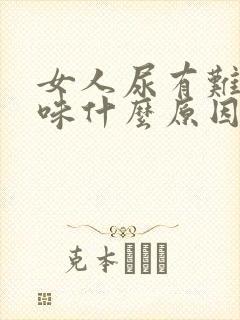 女人尿有难闻气味什么原因