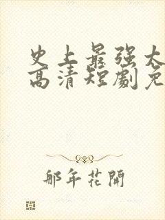 史上最强太子爷高清短剧免费网站