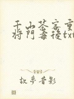 千山茶客重生之将门毒后txt