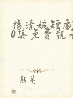 杨清婉短剧100集免费观看