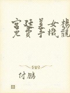 宫廷美女杨贵妃免费手机观看