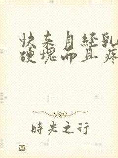 快来月经乳房有硬块而且疼怎么办