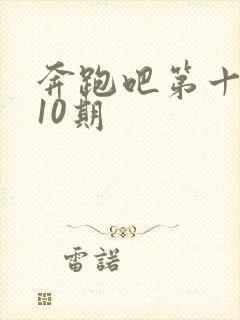 奔跑吧第十季第10期