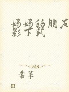 妈妈的朋友3电影下载