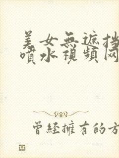 美女无遮挡白浆喷水视频网站封面