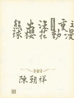 熊出没·重返地球樱花动漫