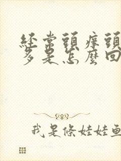 经常头痒头皮屑多是怎么回事