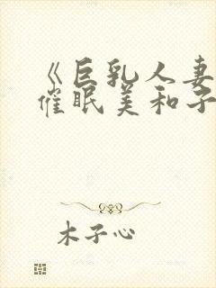 《巨乳人妻教师催眠美和子