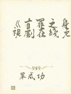 《有罪之身》电视剧在线免费观看