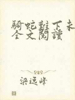 骑蛇难下未删减全文阅读