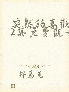 突然的喜欢第12集免费观看完整版