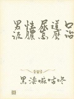 男性尿道口红肿流脓怎么治