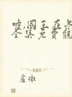 嘘,国王在冬眠全集免费观看电视剧高清