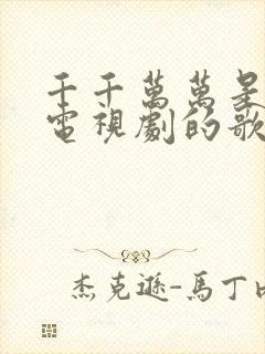 千千万万是哪个电视剧的歌封面