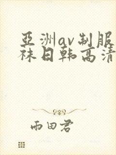 亚洲av制服丝袜日韩高清