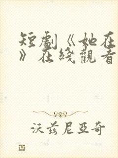 短剧《她在装乖》在线观看