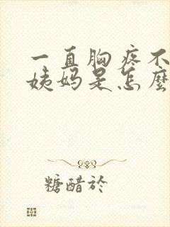 一直胸疼不来大姨妈是怎么回事?